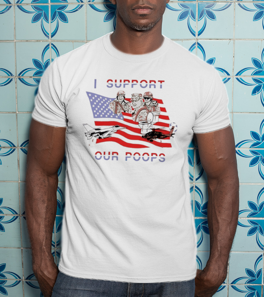 I Support Our Poops Military Satire American Flag Political Humor Toilet Protest Fighter Jet Helicopter 2026 Global Affairs Commentary T-Shirt