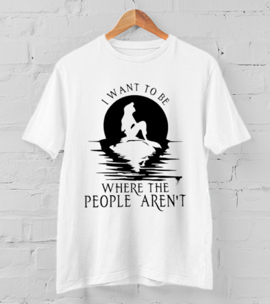 I Want To Be Where The People Aren't Mermaid T-Shirt