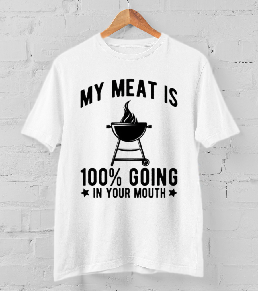 My Meat Is 100% Going In Your Mouth BBQ Grill T-Shirt
