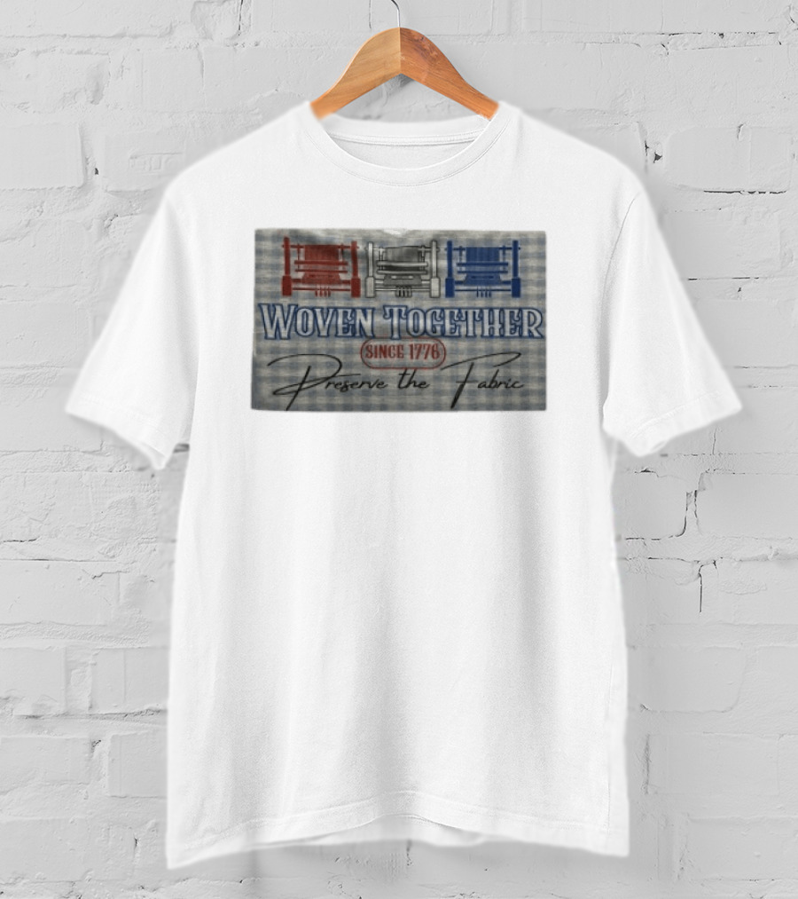Woven Together Preserve The Fabric Since 1776 Patriotic Looms T-Shirt