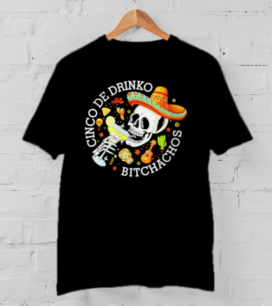 Cinco De Drinko Bitchachos Skeleton Sombrero Margarita Celebration T-Shirt