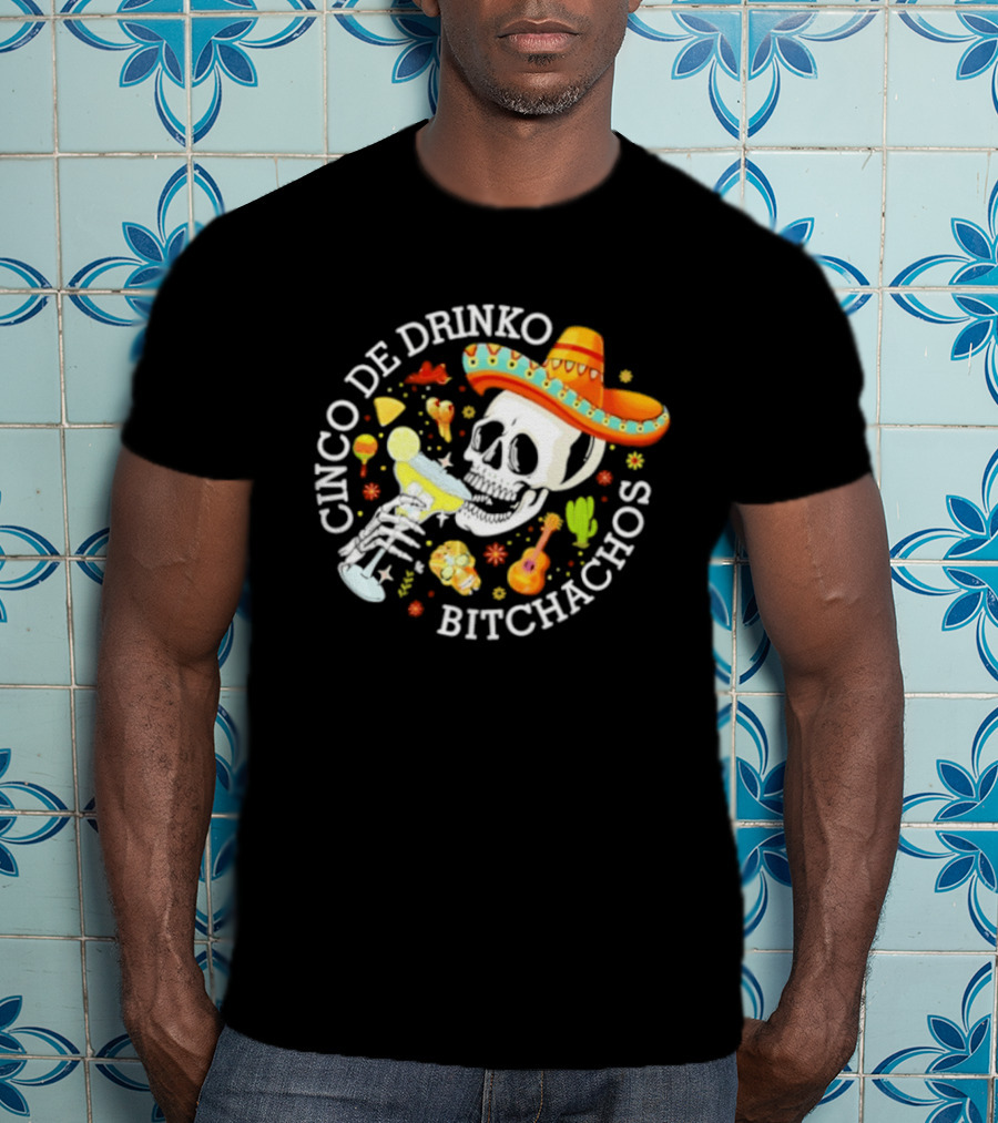 Cinco De Drinko Bitchachos Skeleton Sombrero Margarita Celebration T-Shirt
