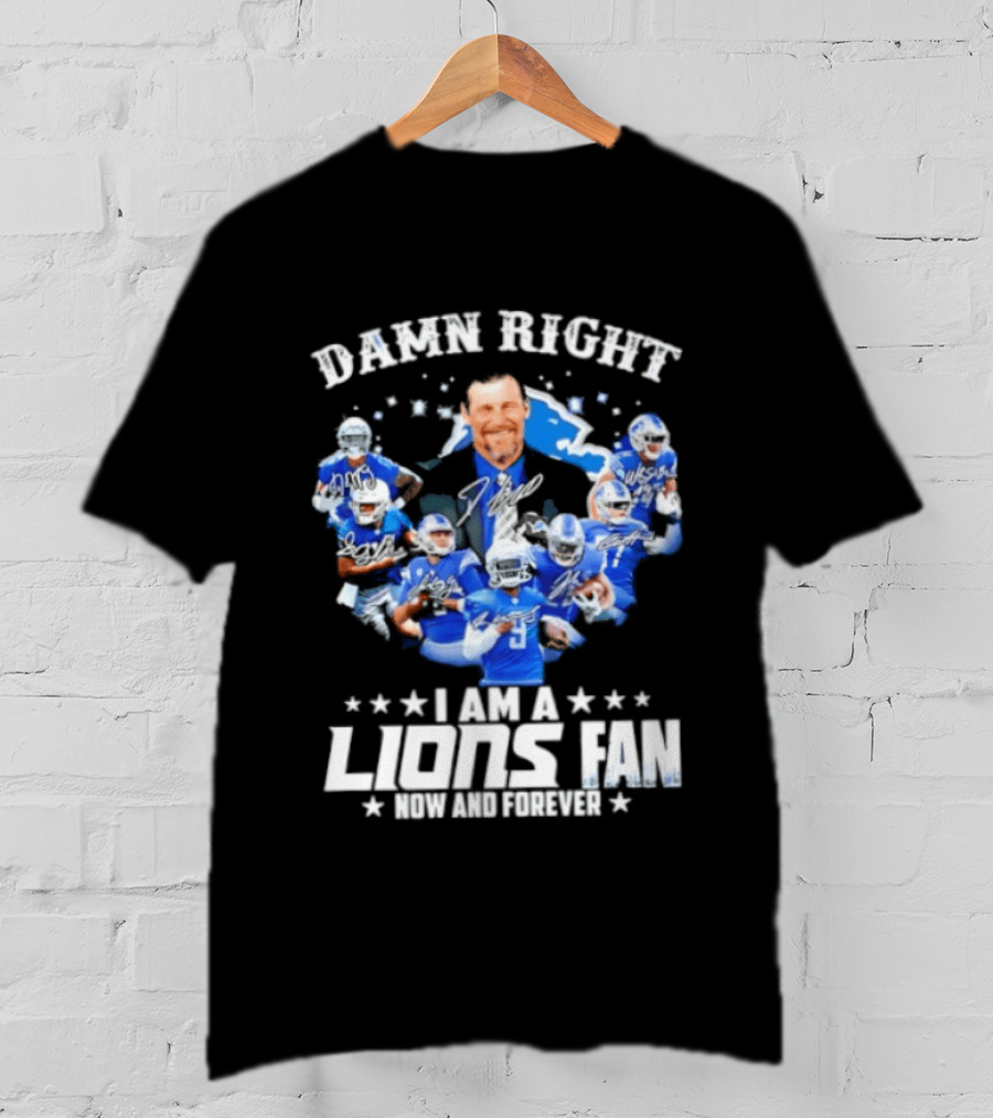 Damn Right I Am A Lions Fan Now And Forever T-Shirt