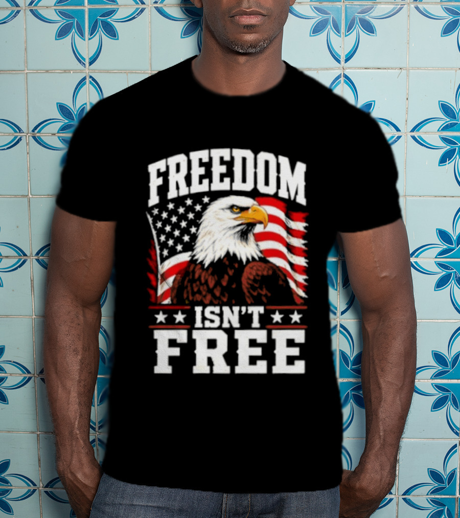 Freedom Isn't Free American Flag Bald Eagle T-Shirt
