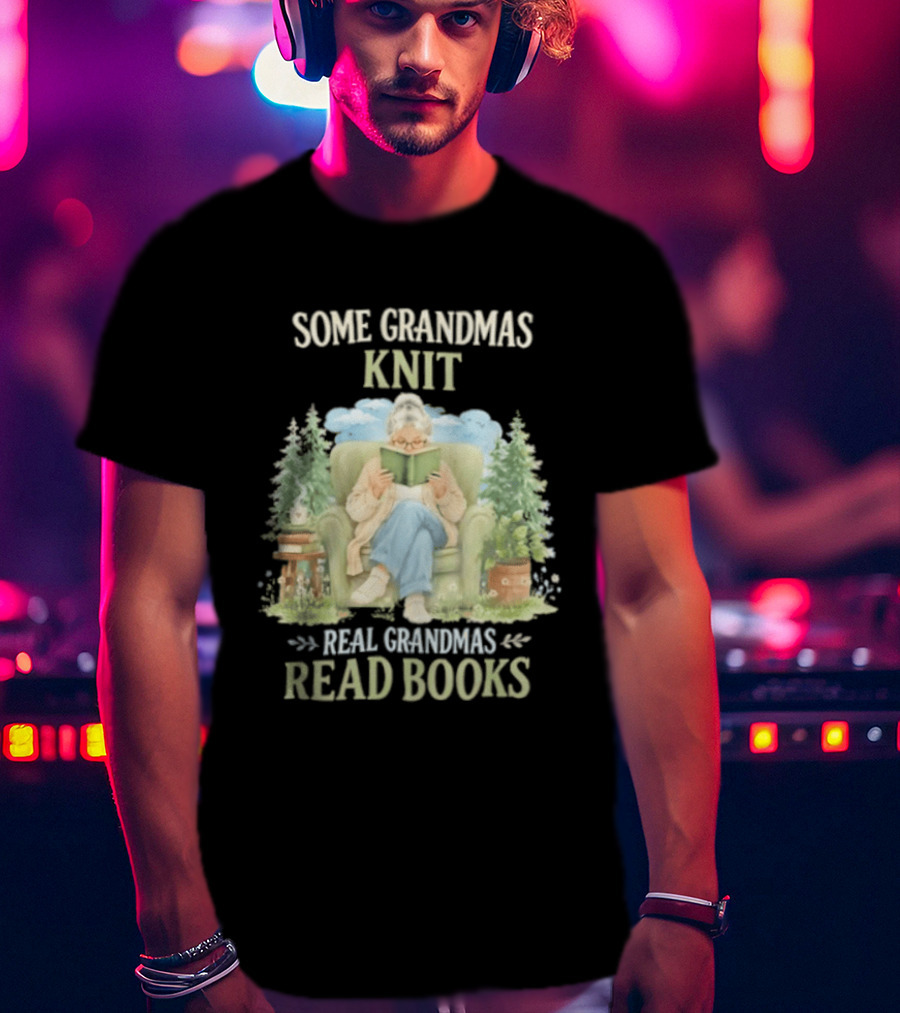 Some Grandmas Knit Real Grandmas Read Books Cozy Reading Grandma T-Shirt