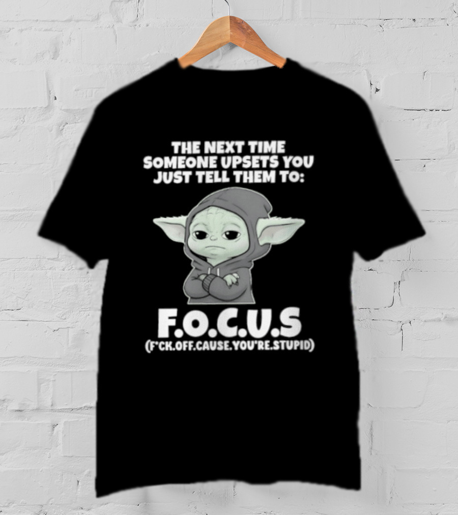 Grogu The Next Time Someone Upsets You Just Tell Them To F.O.C.U.S Calm Down And Focus T-Shirt