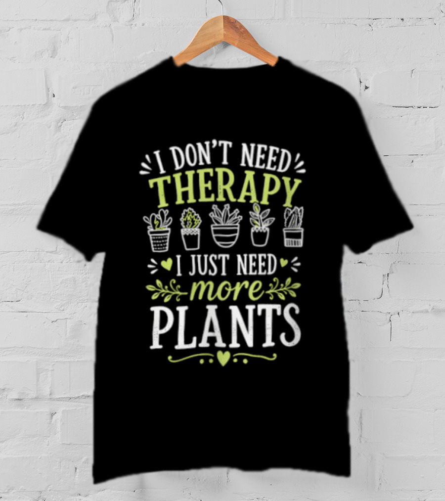 I Don't Need Therapy I Just Need More Plants Minimalist Indoor Gardening Therapy Joke T-Shirt