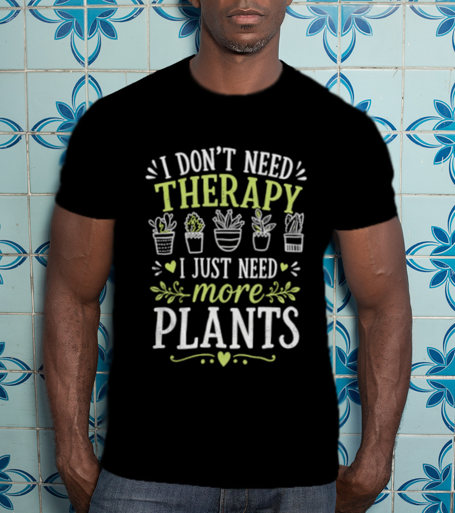 I Don't Need Therapy I Just Need More Plants Minimalist Indoor Gardening Therapy Joke T-Shirt
