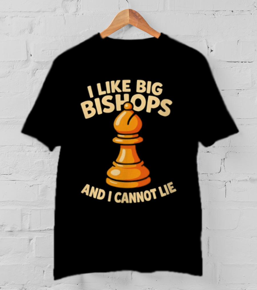 I Like Big Bishops And I Cannot Lie Chess Piece T-Shirt