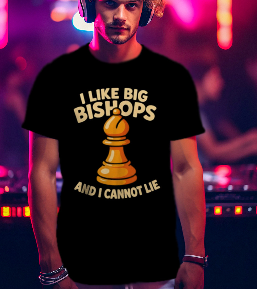 I Like Big Bishops And I Cannot Lie Chess Piece T-Shirt