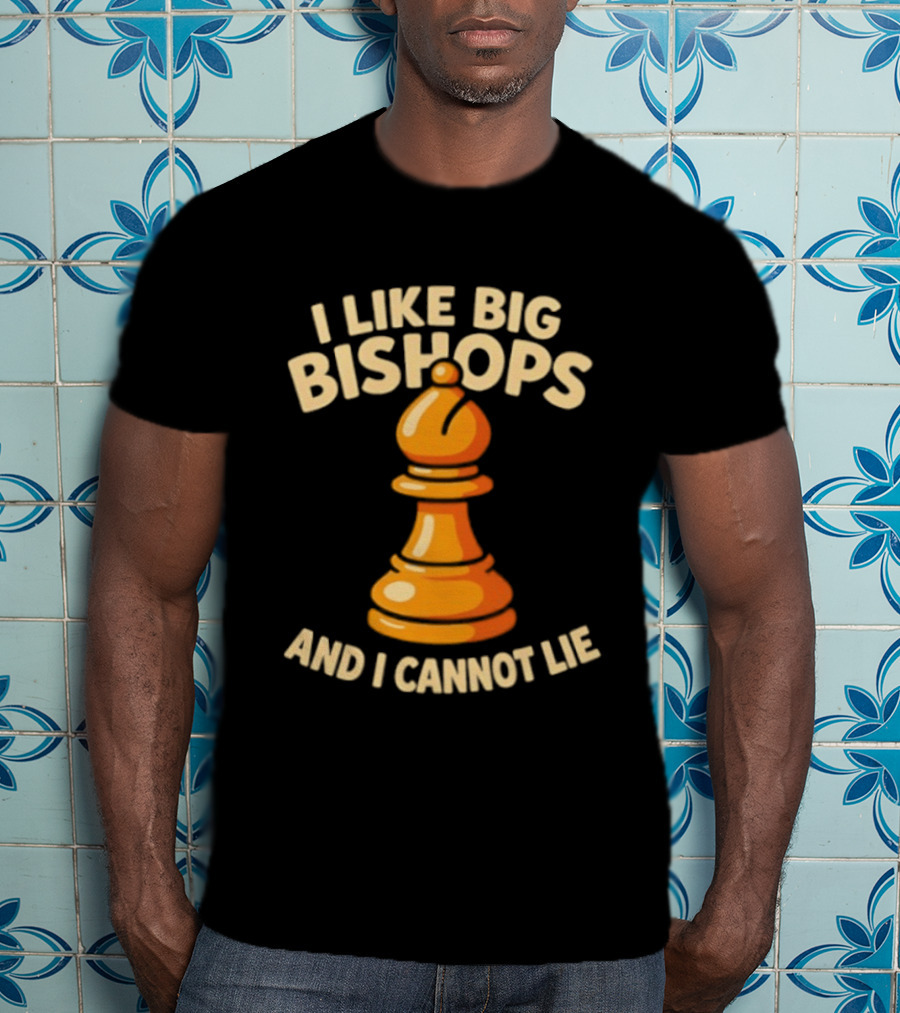 I Like Big Bishops And I Cannot Lie Chess Piece T-Shirt