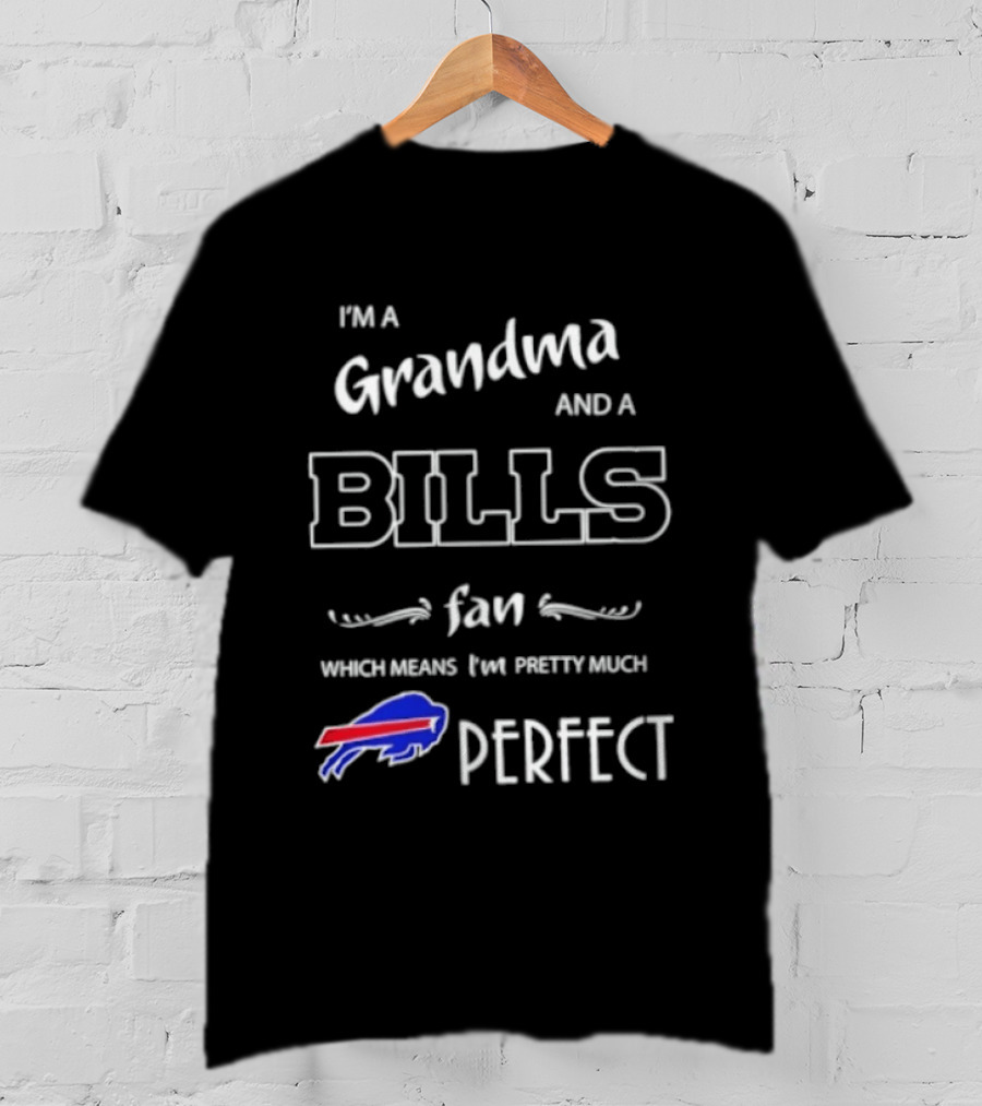 I'm A Grandma And A Bills Fan Which Means I'm Pretty Much Perfect T-Shirt