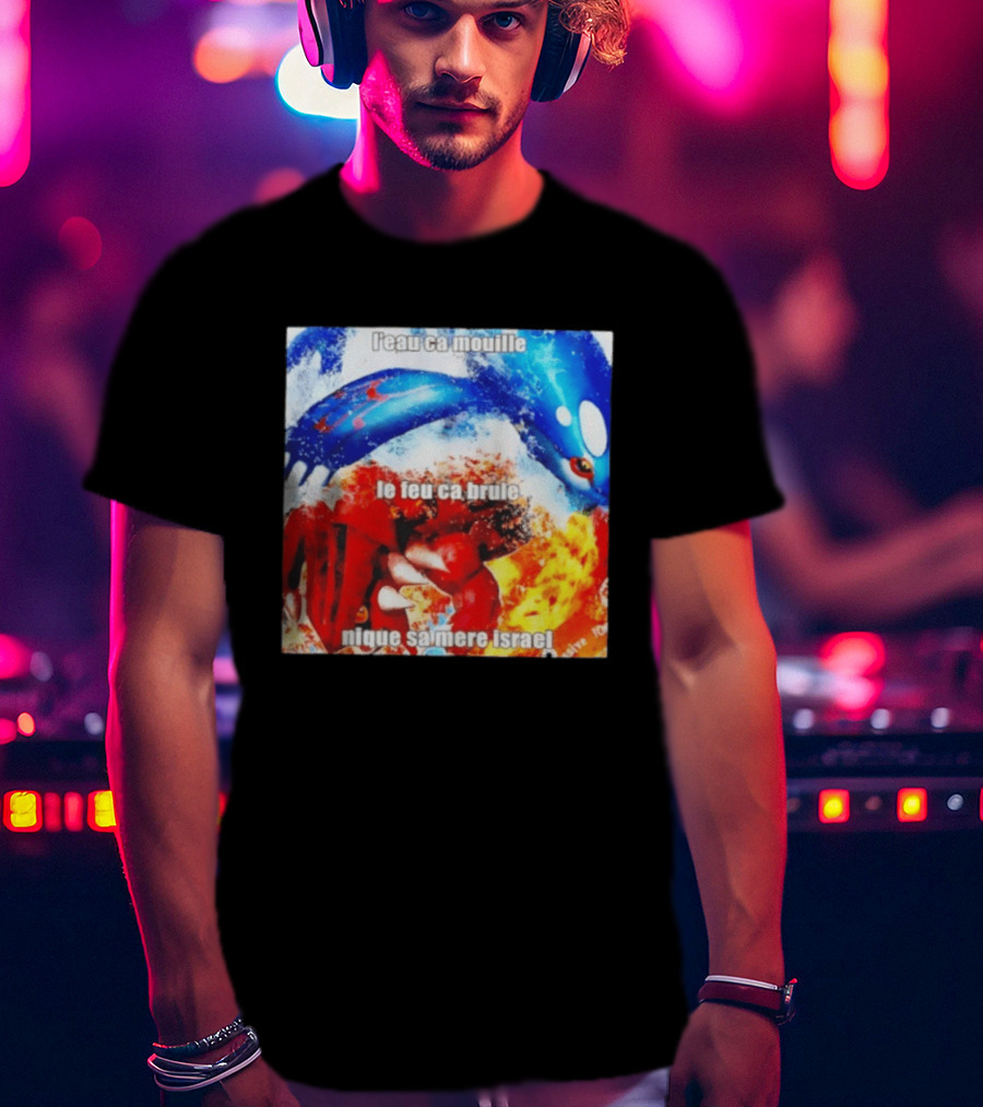 L'eau Ca Mouille Le Feu Ca Brule Nique Sa Mere Israel Kyogre Groudon T-Shirt