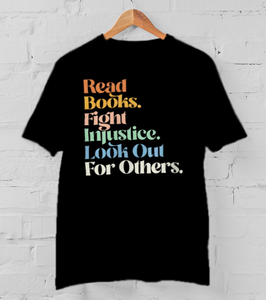 Read Books Fight Injustice Look Out For Others Positive Message T-Shirt