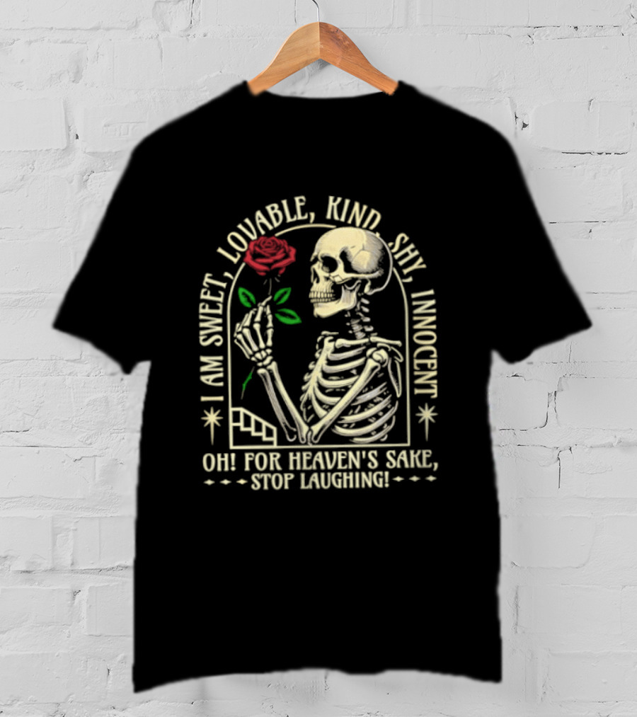 Skeleton Rose I Am Sweet Lovable Kind Shy Innocent Oh For Heaven's Sake Stop Laughing T-Shirt