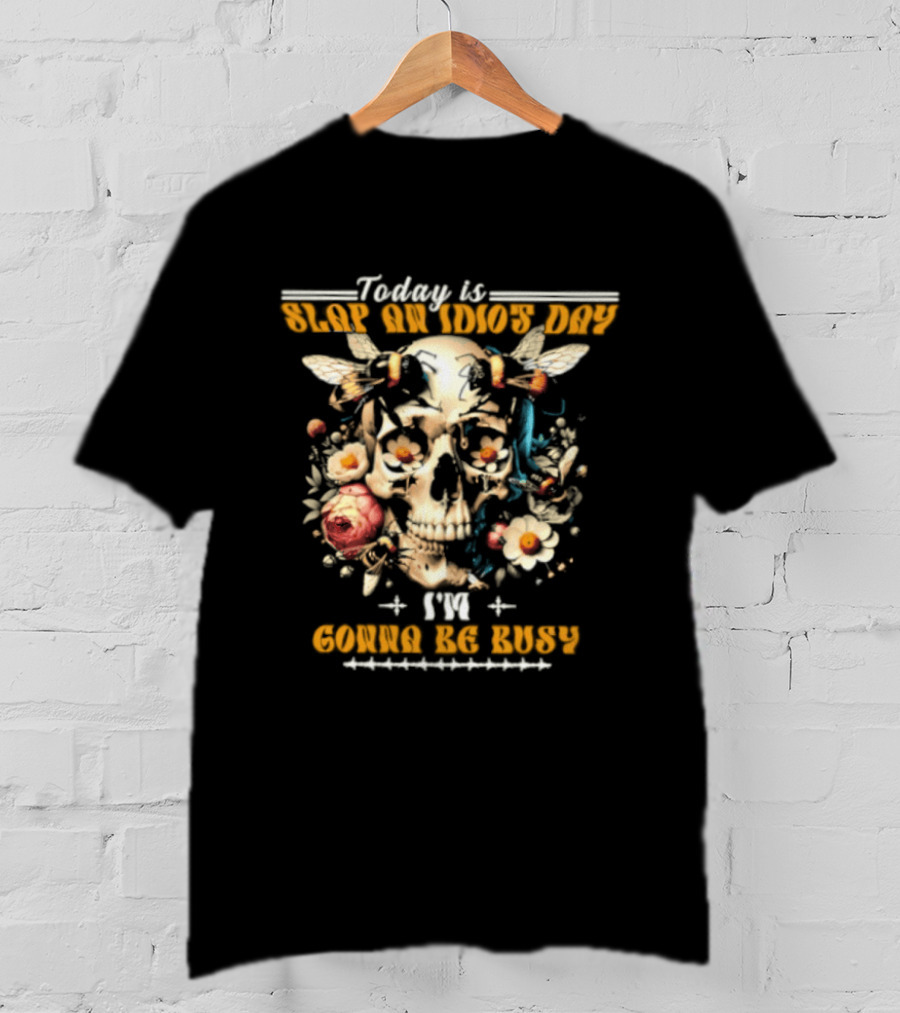 Skull And Bee Today Is Slap An Idiot Day I'm Gonna Be Busy T-Shirt