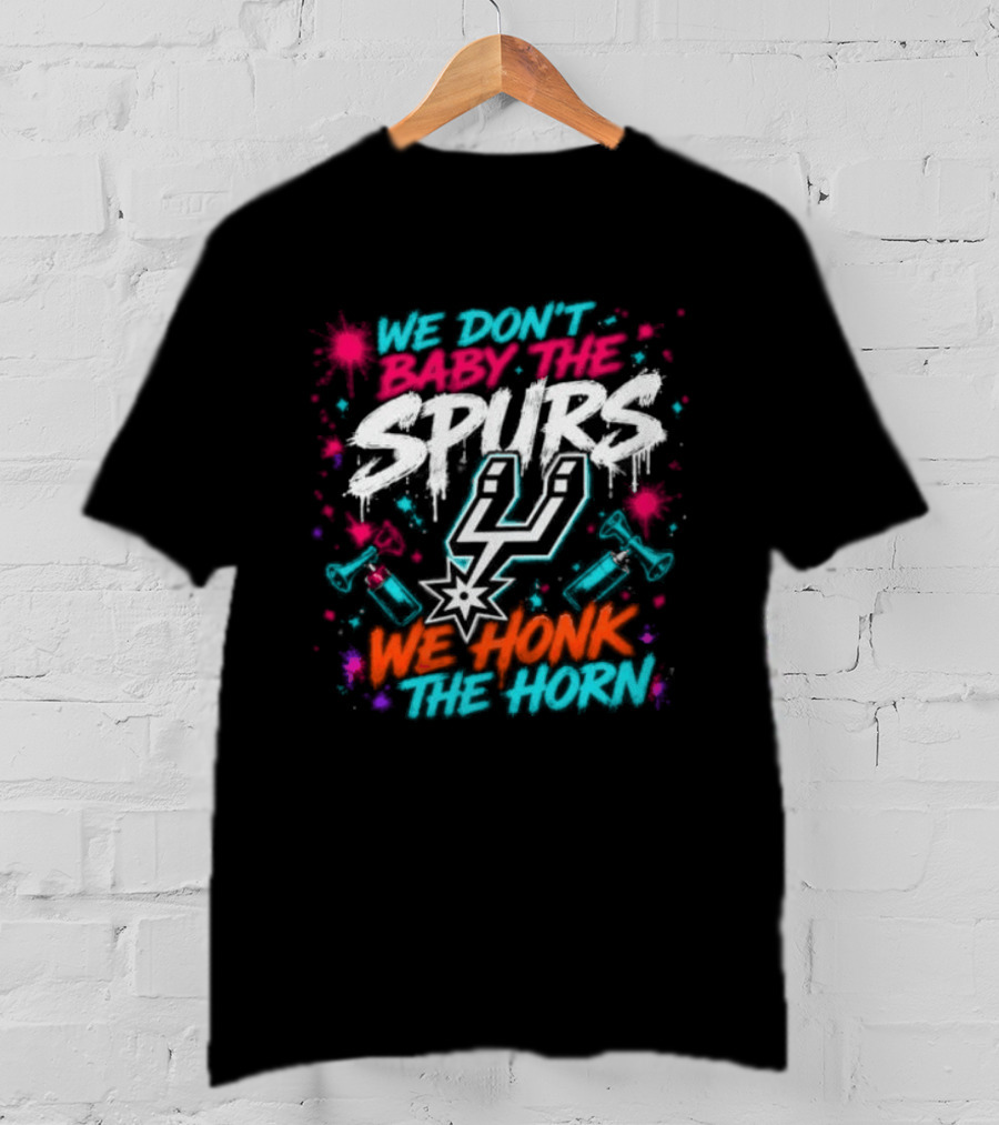 We Don't Baby The Spurs We Honk The Horn T-Shirt