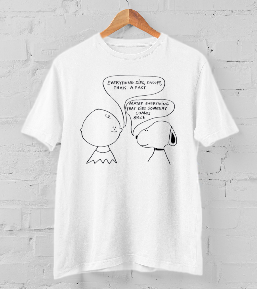Everything Dies Snoopy That's A Fact Maybe Everything Comes Back Charlie Brown T-Shirt