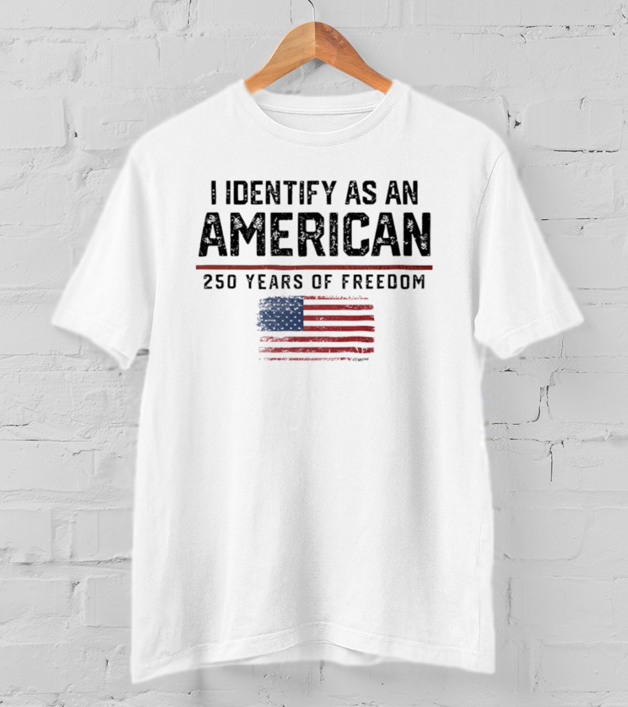 I Identify As An American Flag 250 Years Of Freedom T-Shirt
