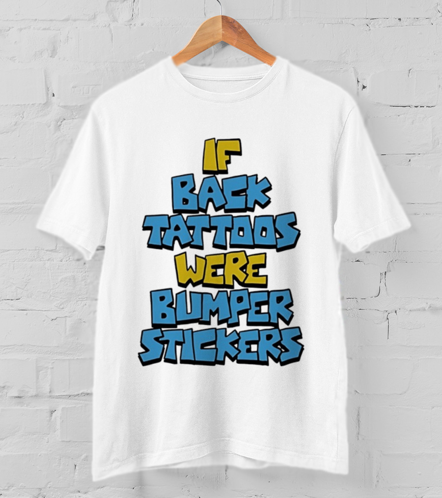 If Back Tattoos Were Bumper Stickers T-Shirt