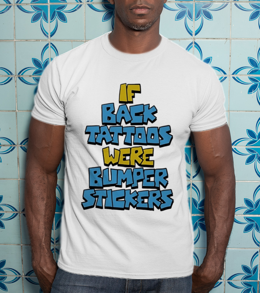 If Back Tattoos Were Bumper Stickers T-Shirt