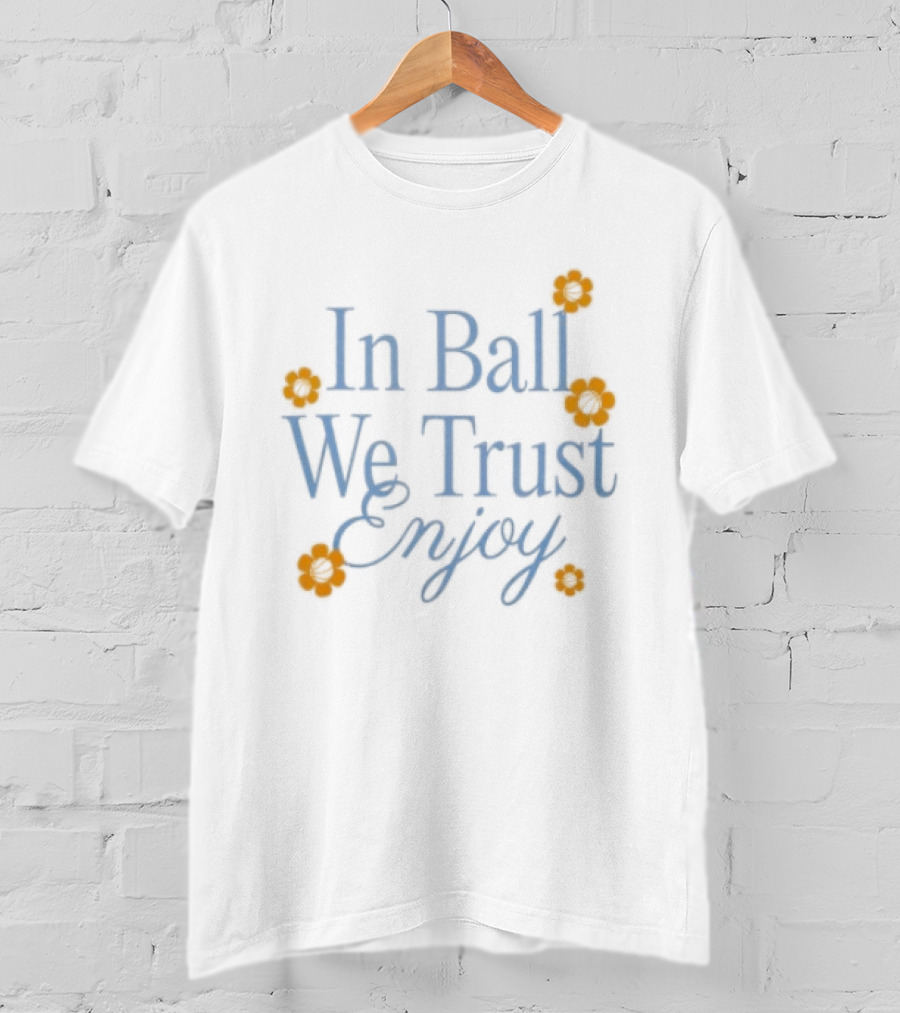 In Ball We Trust Enjoy With Floral Accents T-Shirt