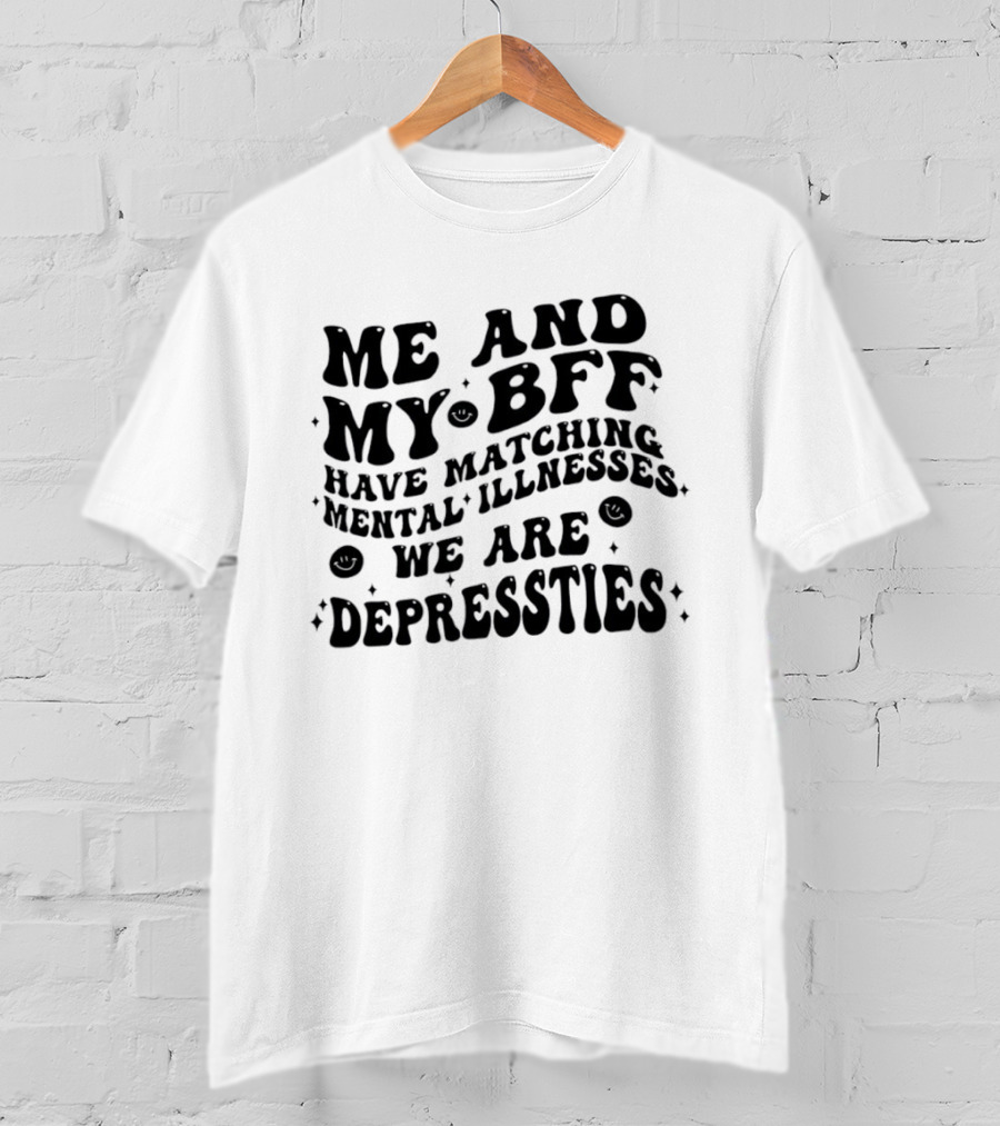 Me And My BFF Have Matching Mental Illnesses We Are Depressties T-Shirt