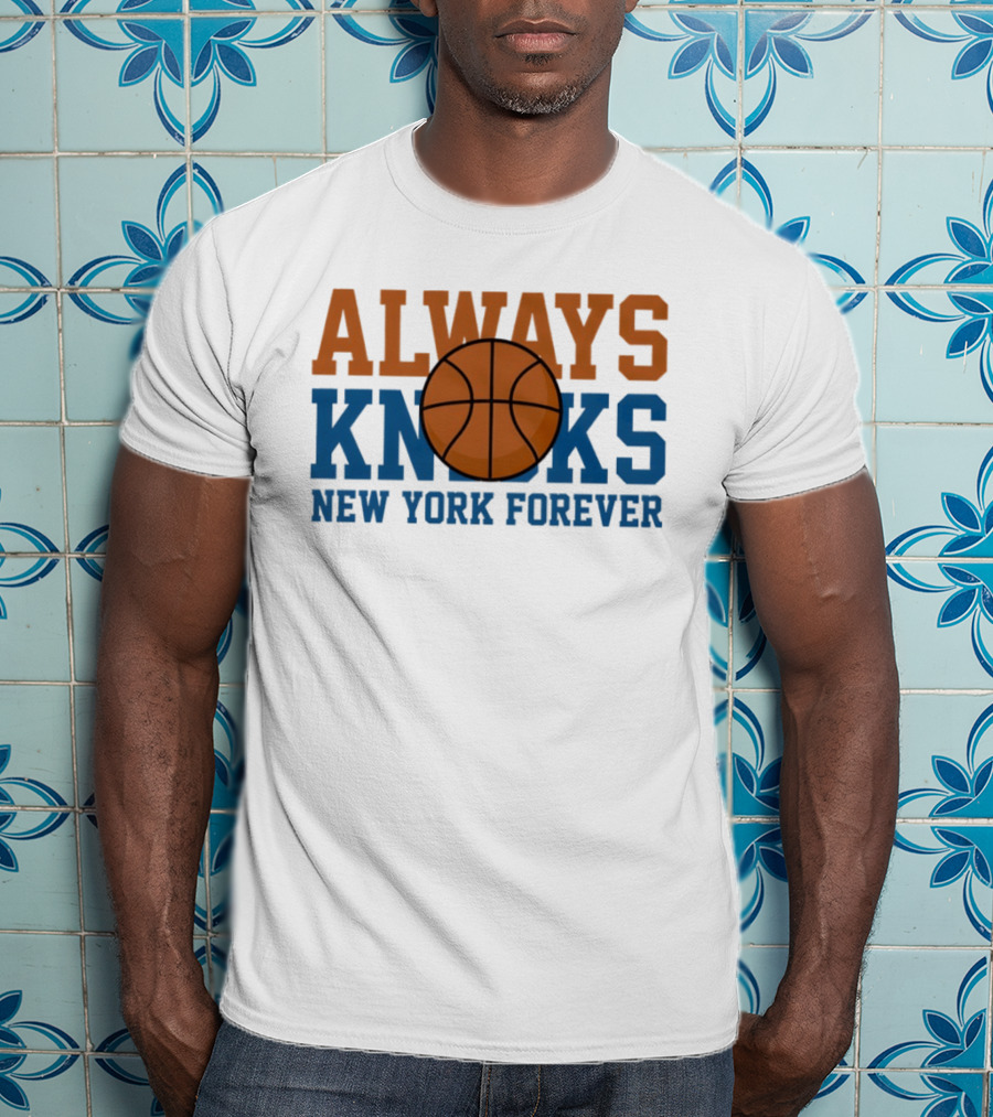 Always Knicks New York Forever Basketball T-Shirt