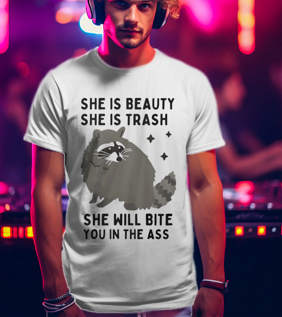 She Is Beauty She Is Trash Panda She Will Bite You In The Ass T-Shirt