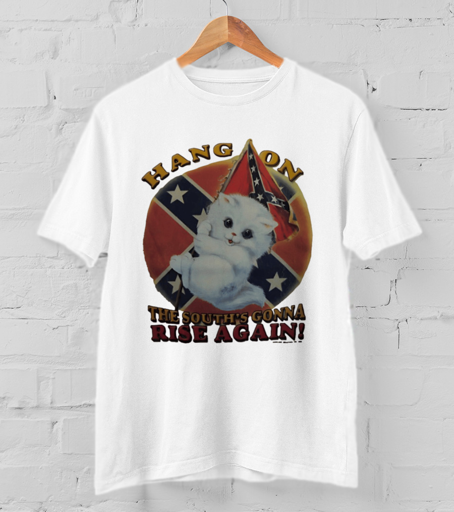 Hang On Rebel Kitten The South's Gonna Rise Again T-Shirt
