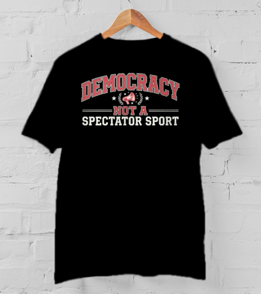 Democracy Not A Spectator Sport Megaphone Stars T-Shirt