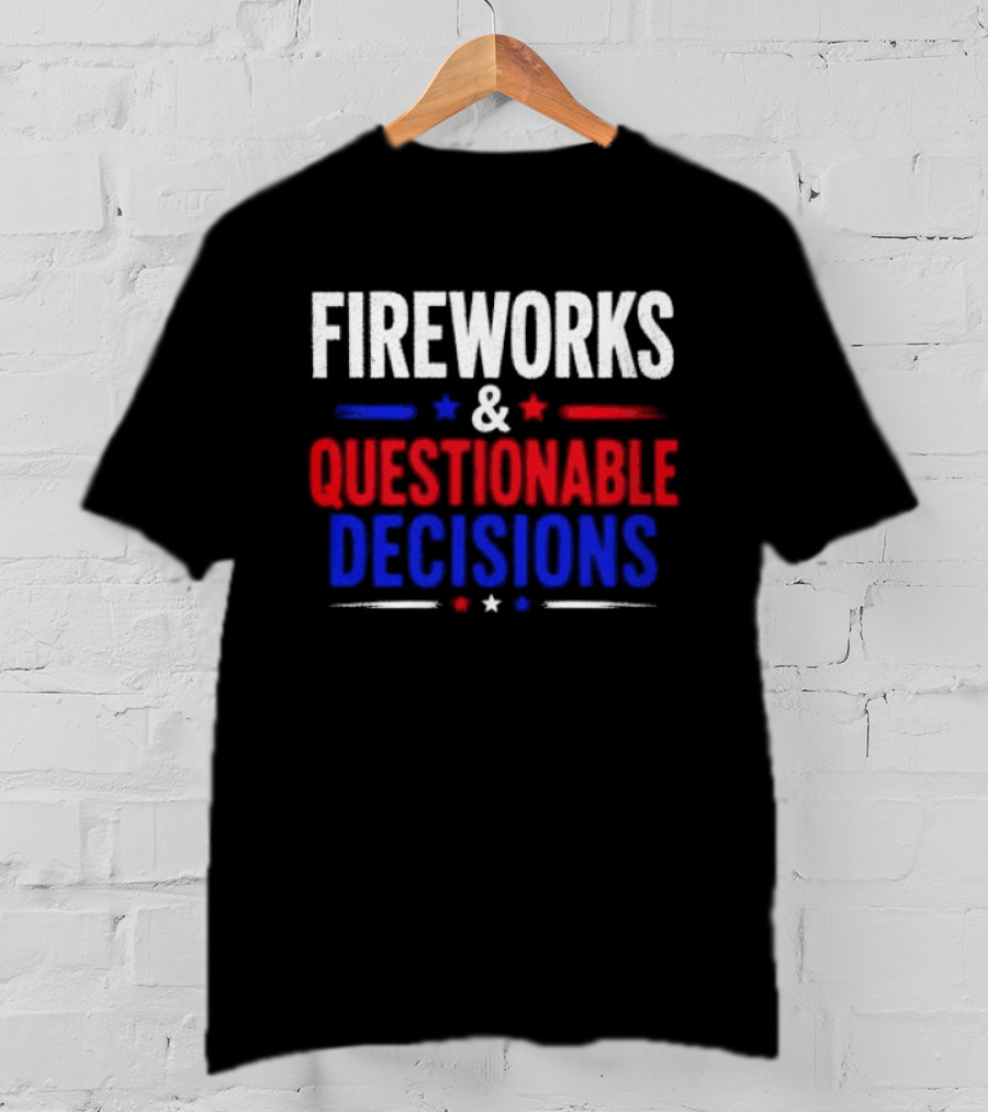 Fireworks And Questionable Decisions 4th Of July Celebration Stars And Stripes T-Shirt