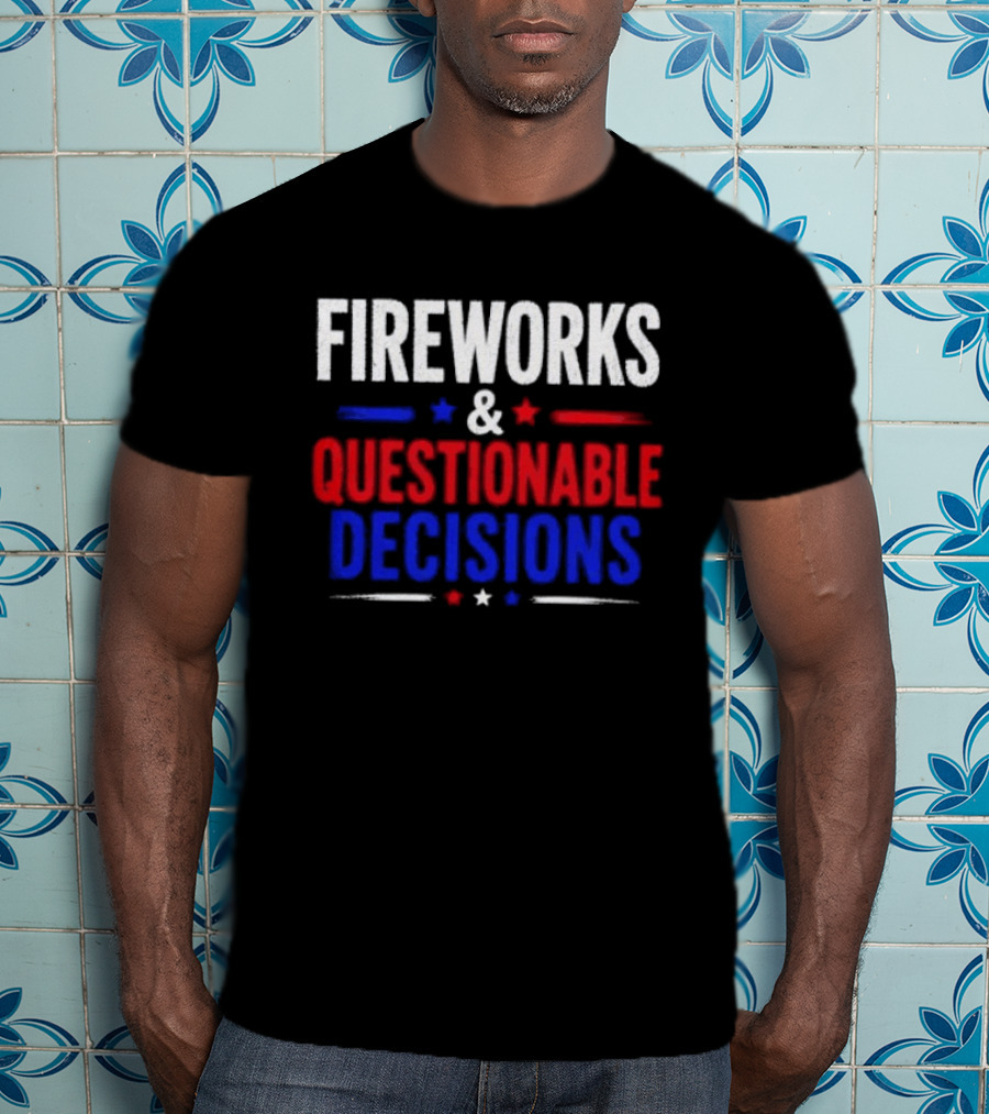 Fireworks And Questionable Decisions 4th Of July Celebration Stars And Stripes T-Shirt