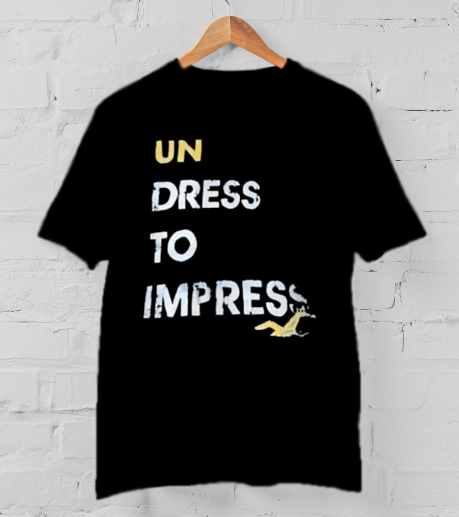 Undress To Impress Goose T-Shirt