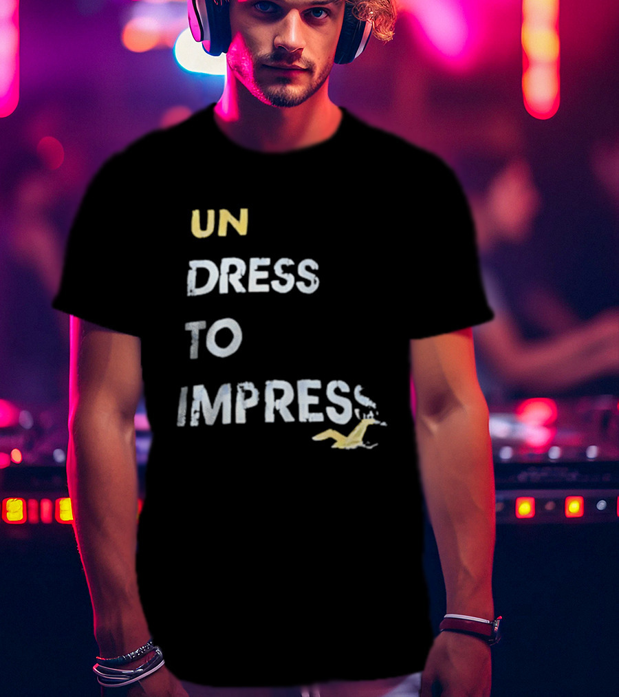 Undress To Impress Goose T-Shirt