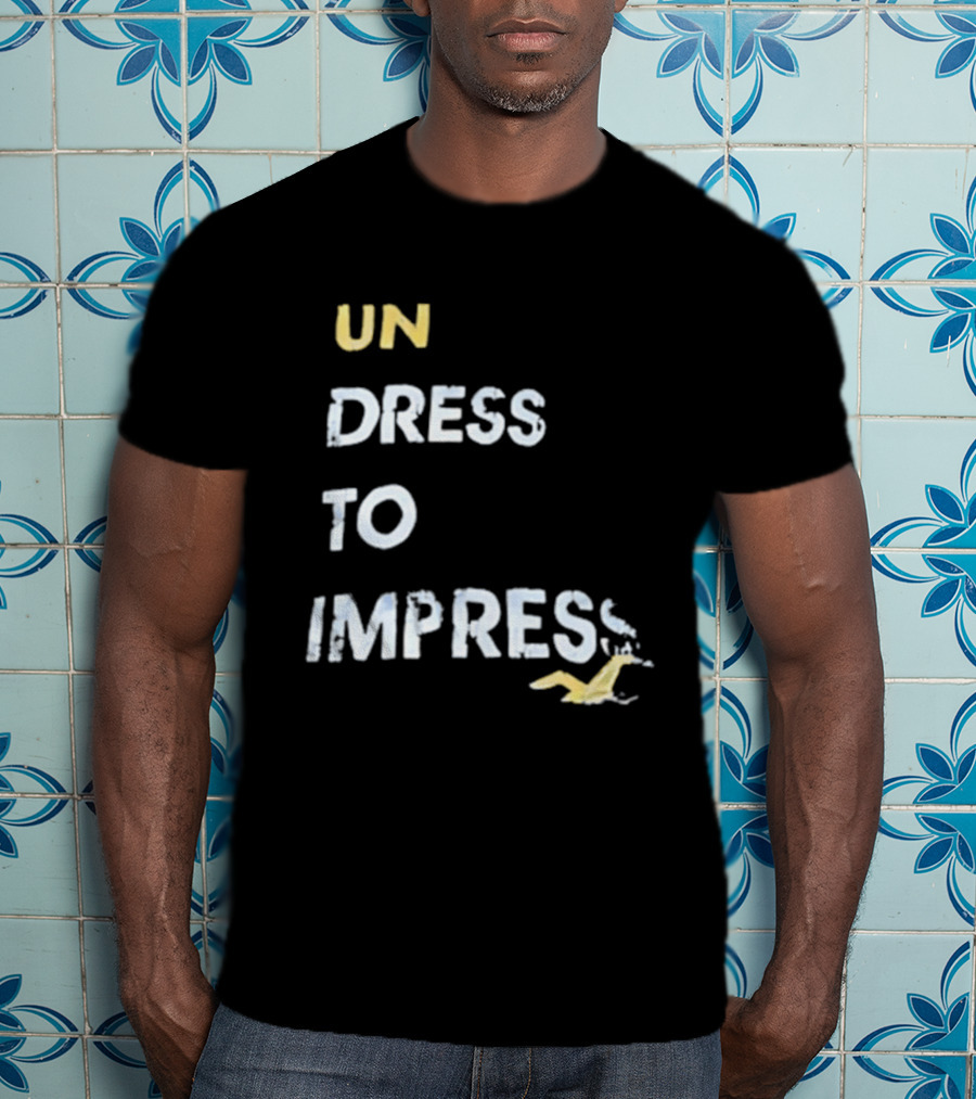 Undress To Impress Goose T-Shirt