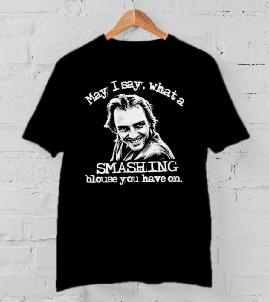 May I Say What A Smashing Blouse You Have On T-Shirt