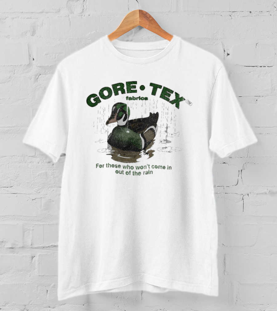Gore Tex Duck For Those Who Won't Come In Out Of The Rain T-Shirt