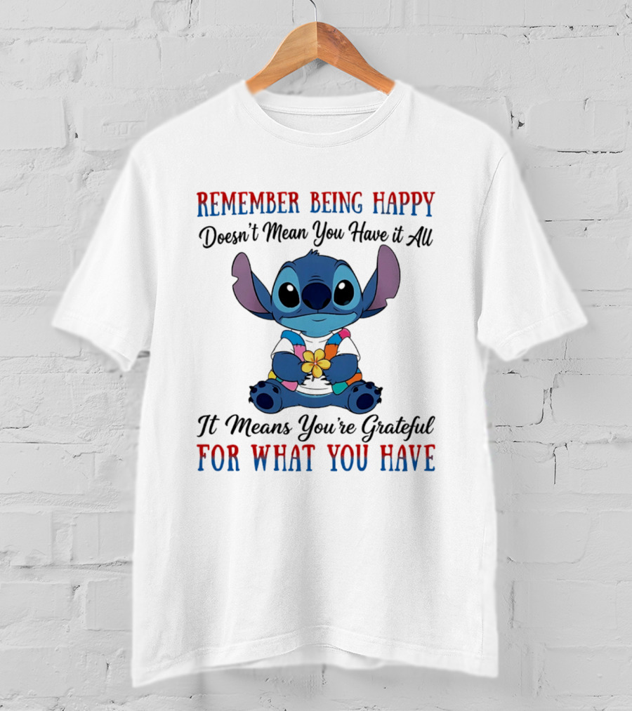 Remember Being Happy Doesn't Mean You Have It All It Means You're Grateful For What You Have Stitch T-Shirt