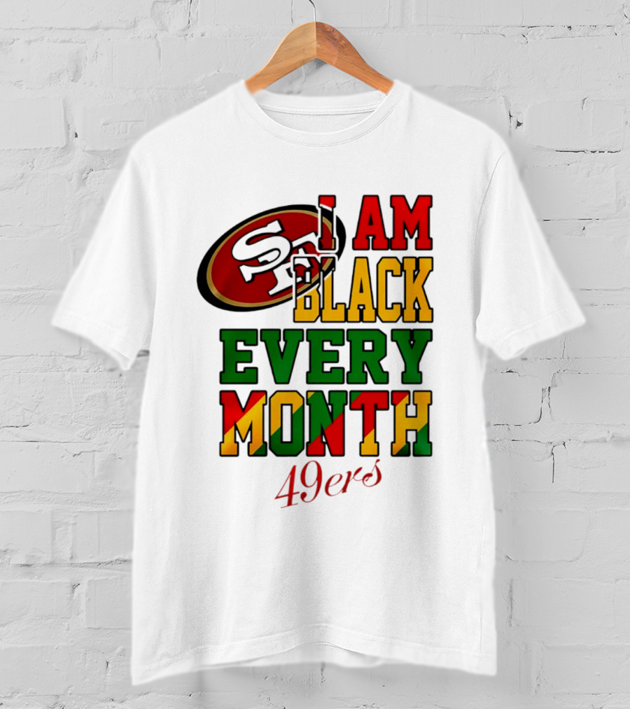 San Francisco 49ers I Am Black Every Month 49ers T-Shirt