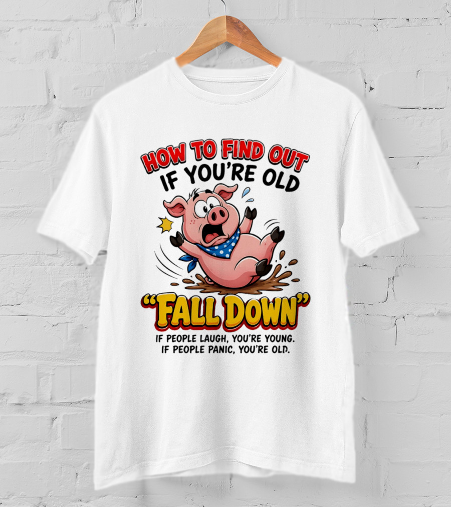 How To Find Out If You're Old Fall Down Cartoon Pig If People Laugh You're Young If People Panic You're Old T-Shirt