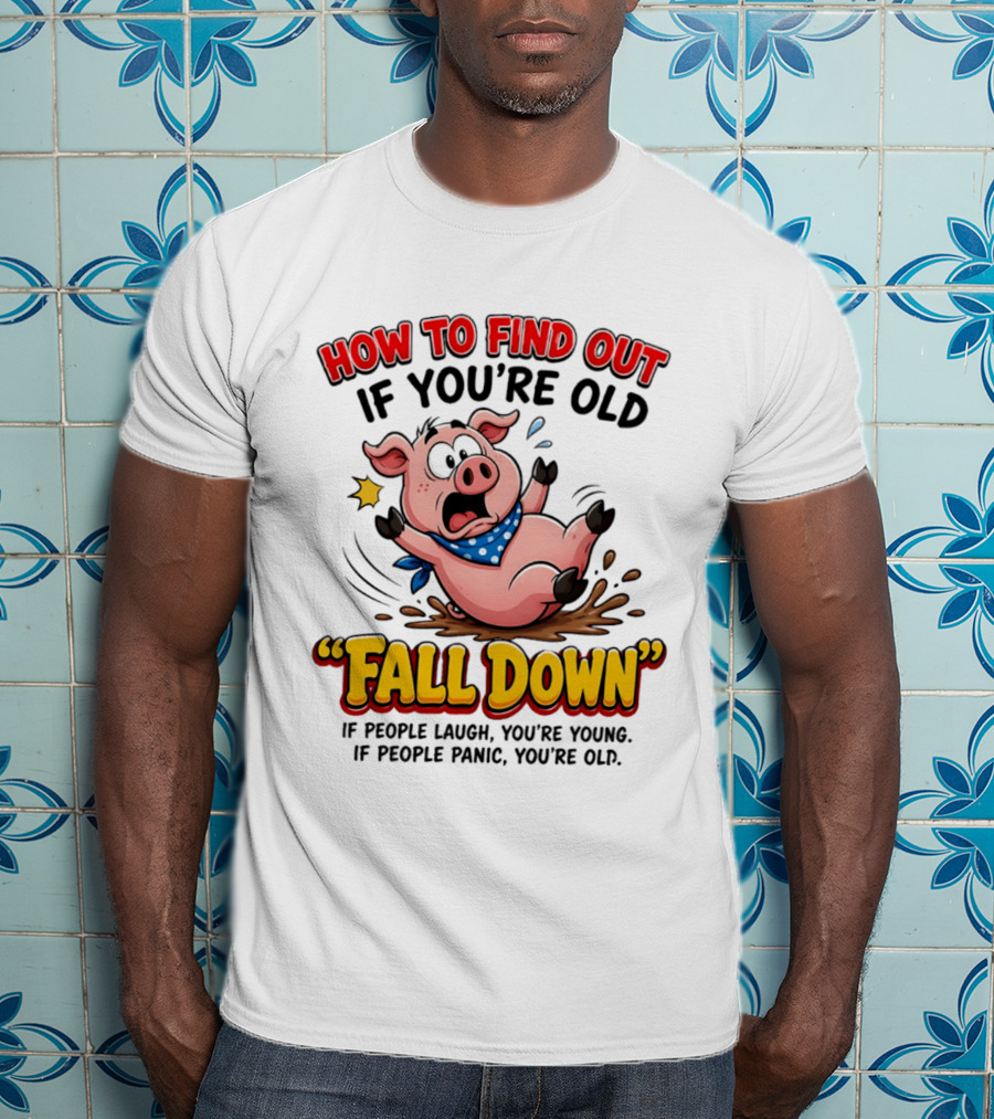 How To Find Out If You're Old Fall Down Cartoon Pig If People Laugh You're Young If People Panic You're Old T-Shirt