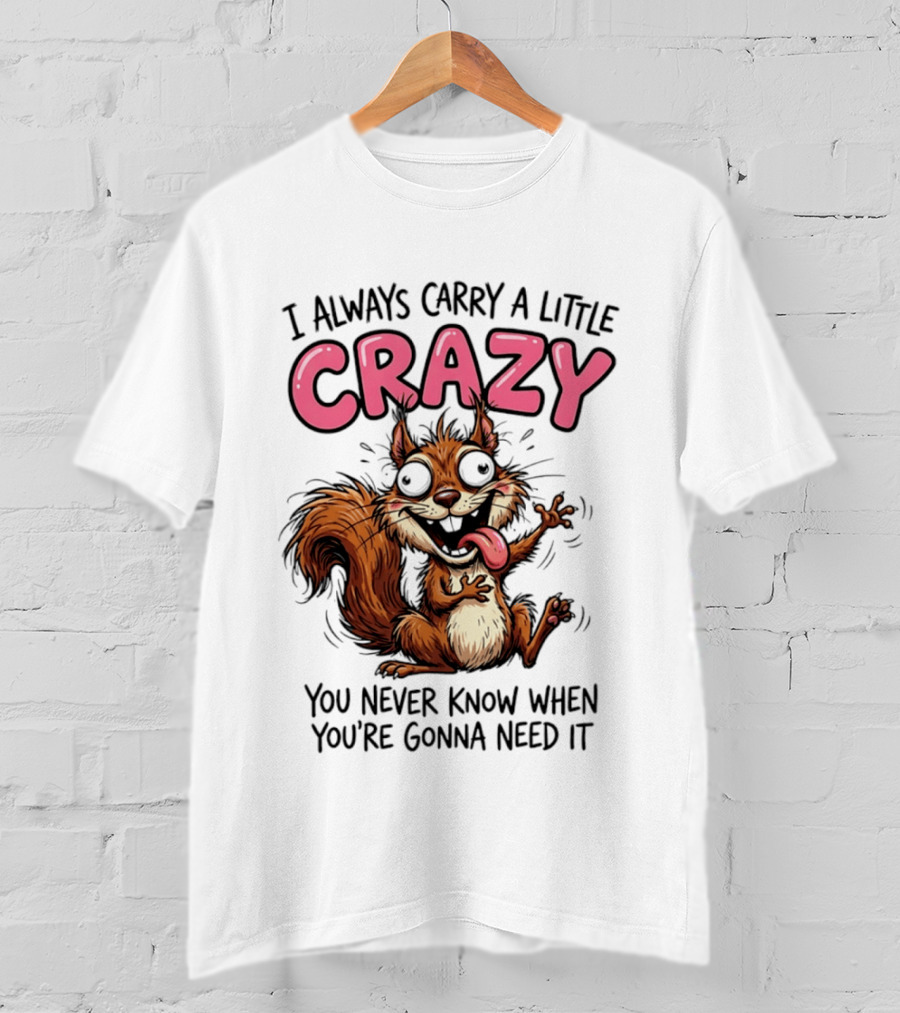 I Always Carry A Little Crazy Cartoon Squirrel You Never Know When T-Shirt