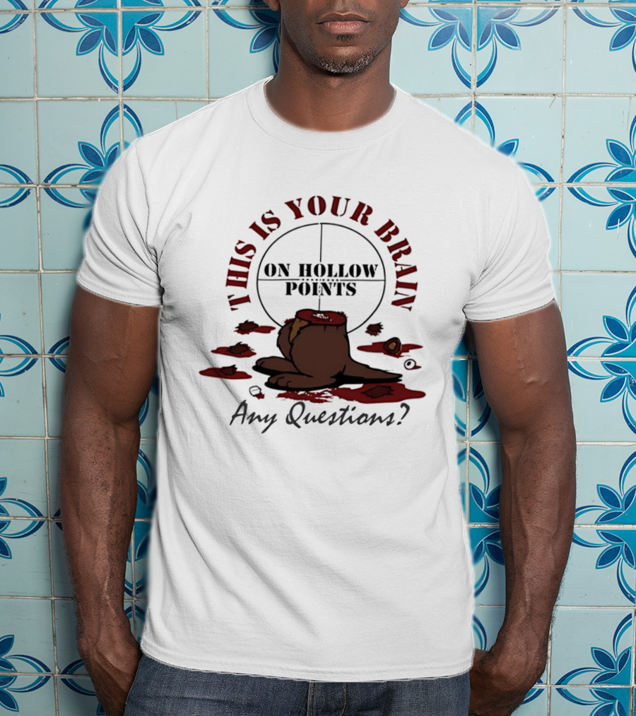 This Is Your Brain On Hollow Points Squirrel Any Questions T-Shirt