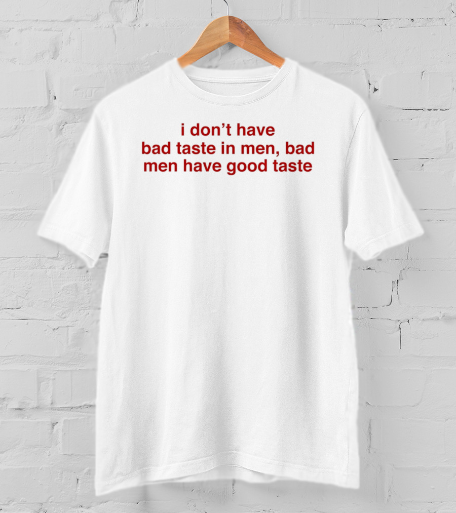 I Don't Have Bad Taste In Men Bad Men Have Good Taste T-Shirt