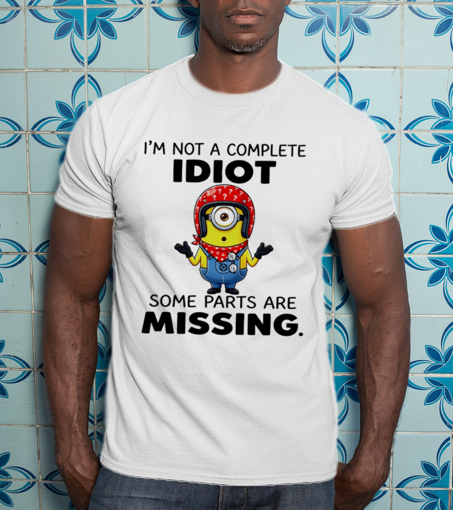 I'm Not A Complete Idiot Some Parts Are Missing Minion T-Shirt