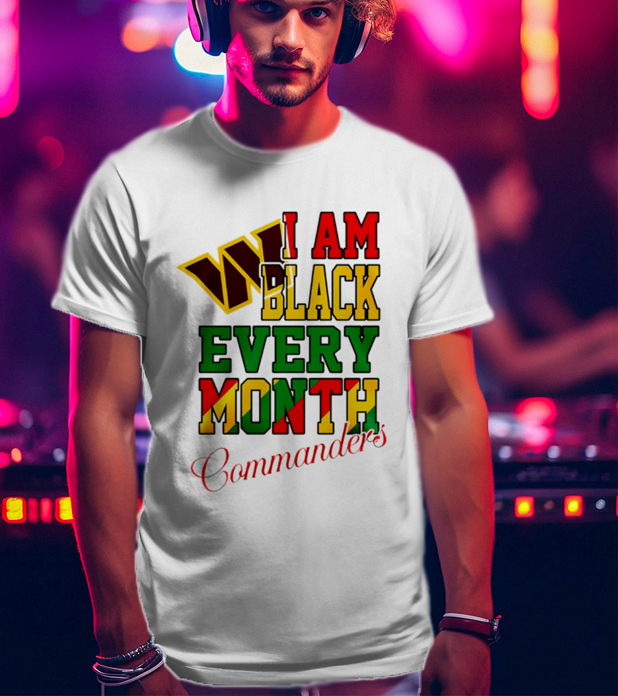 I Am Black Every Month Washington Commanders Juneteenth T-Shirt