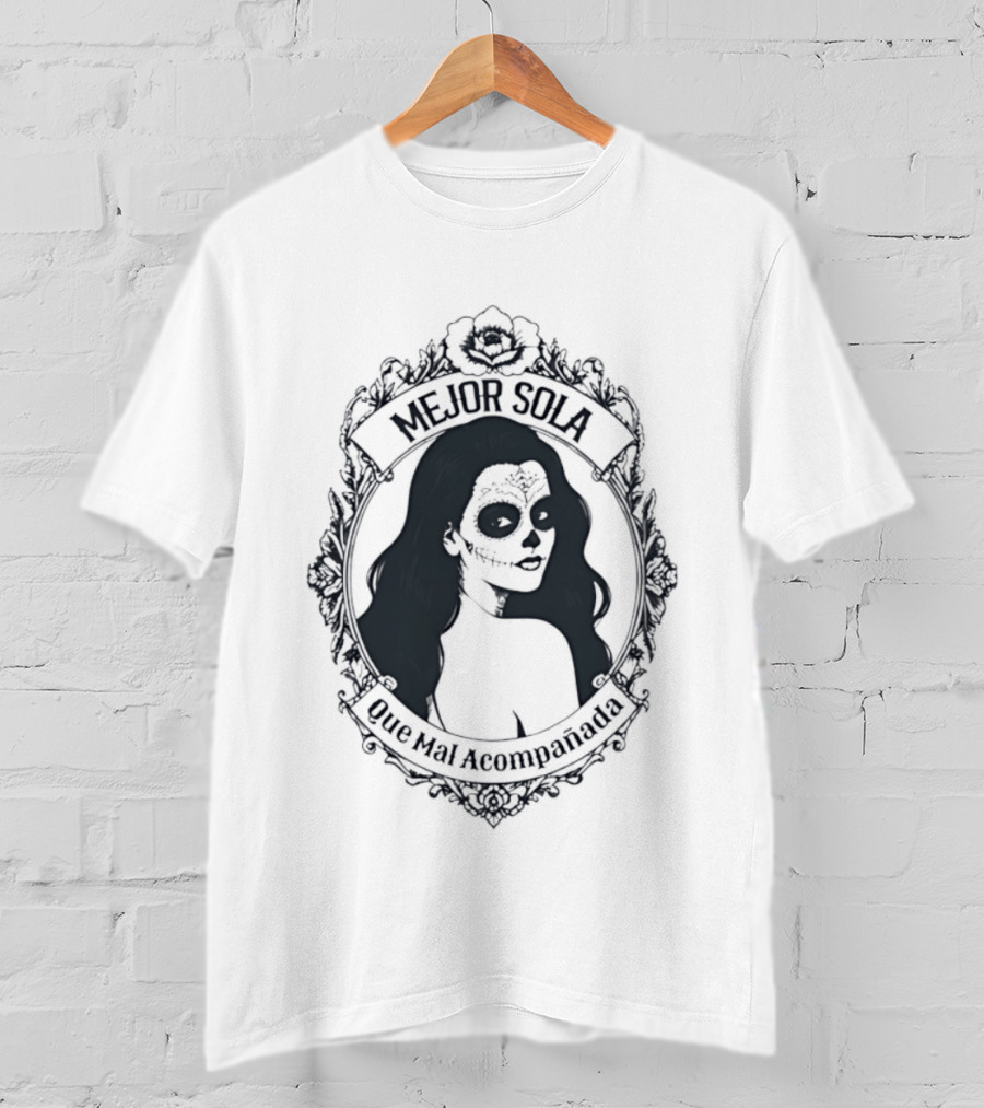 Mejor Sola Que Mal Acompanada Skull Woman Day Of The Dead T-Shirt