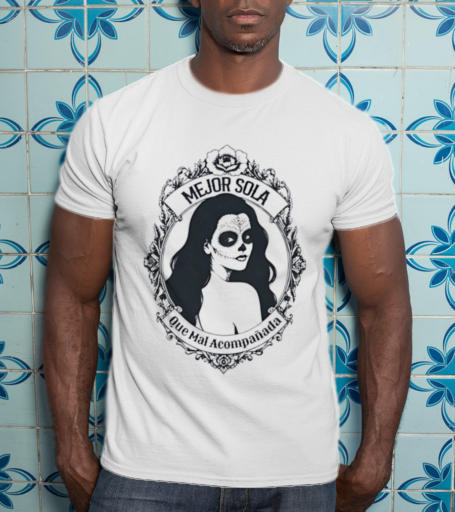 Mejor Sola Que Mal Acompanada Skull Woman Day Of The Dead T-Shirt