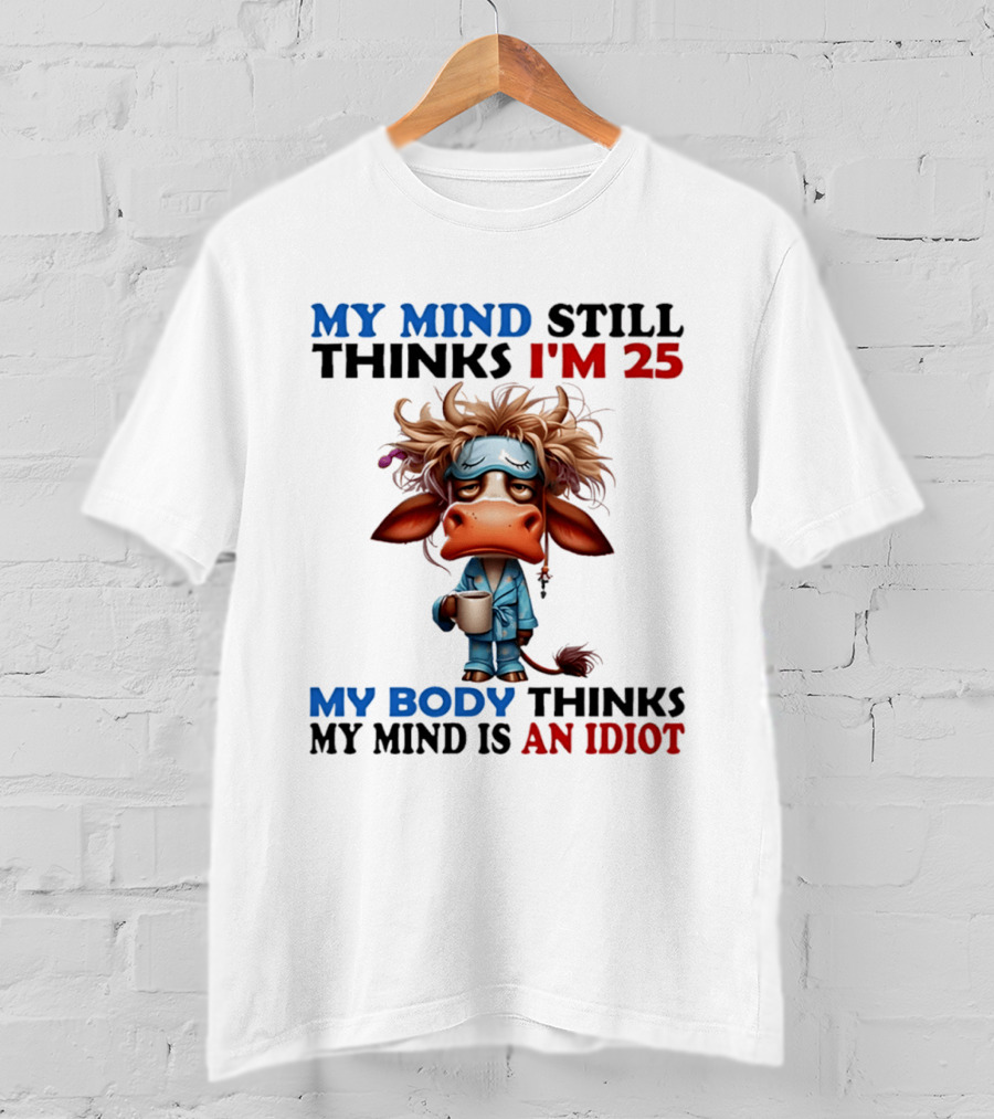 My Mind Still Thinks I'm 25 My Body Thinks My Mind Is An Idiot Coffee Sleepy Cow Pajamas T-Shirt